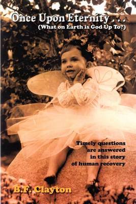 Once upon Eternity . . . (What on Earth is God up to?) by B.F. Clayton image