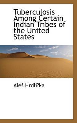 Tuberculosis Among Certain Indian Tribes of the United States on Paperback by Ale Hrdlicka