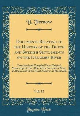 Documents Relating to the History of the Dutch and Swedish Settlements on the Delaware River, Vol. 12 by B Fernow image