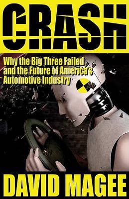 Crash: Why the Big Three Failed and the Future of America's Automotive Industry by David Magee image