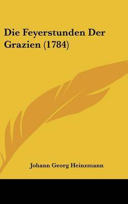 Die Feyerstunden Der Grazien (1784) on Hardback by Johann Georg Heinzmann