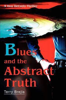 Blues and the Abstract Truth: A Don DeCarlo Thriller by Terry Brejla image