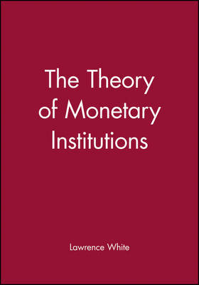 The Theory of Monetary Institutions by Lawrence White image