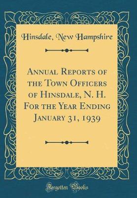 Annual Reports of the Town Officers of Hinsdale, N. H. for the Year Ending January 31, 1939 (Classic Reprint) by Hinsdale New Hampshire image