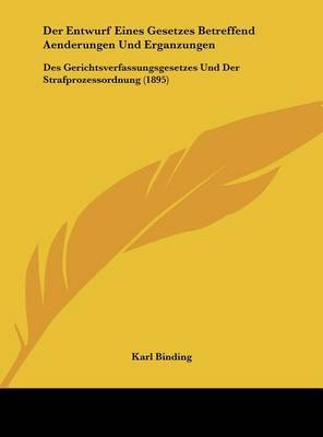 Der Entwurf Eines Gesetzes Betreffend Aenderungen Und Erganzungen: Des Gerichtsverfassungsgesetzes Und Der Strafprozessordnung (1895) by Karl Binding image