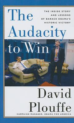 The Audacity to Win: The Inside Story and Lessons of Barack Obama's Historic Victory by David Plouffe image