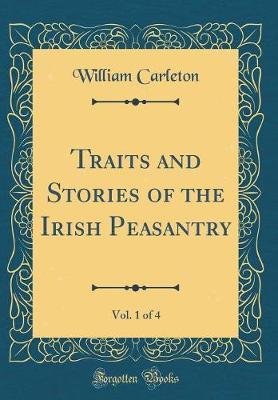 Traits and Stories of the Irish Peasantry, Vol. 1 of 4 (Classic Reprint) by William Carleton image