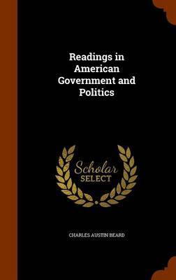 Readings in American Government and Politics on Hardback by Charles Austin Beard