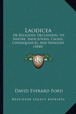 Laodicea: Or Religious Declension, Its Nature, Indications, Causes, Consequences, and Remedies (1844) on Paperback by David Everard Ford