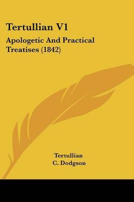 Tertullian V1: Apologetic And Practical Treatises (1842) by . Tertullian image