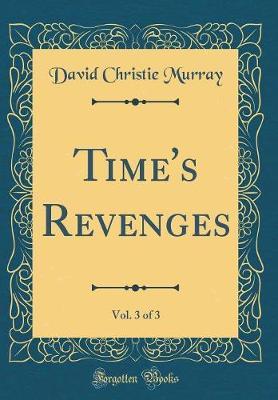 Time's Revenges, Vol. 3 of 3 (Classic Reprint) by David Christie Murray image