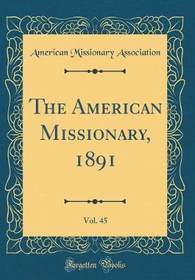 The American Missionary, 1891, Vol. 45 (Classic Reprint) by American Missionary Association image