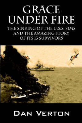Grace Under Fire: The Sinking of the U.S.S. Sims and the Amazing Story of Its 13 Survivors by Dan Verton image
