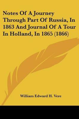 Notes of a Journey Through Part of Russia, in 1863 and Journal of a Tour in Holland, in 1865 (1866) by William Edward H . Vere image