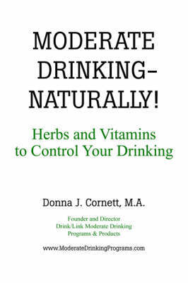 MODERATE DRINKING - NATURALLY! Herbs and Vitamins to Control Your Drinking by Donna, J Cornett image