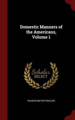 Domestic Manners of the Americans; Volume 1 on Hardback by Frances Milton Trollope