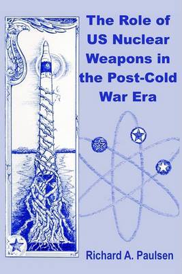 The Role of Us Nuclear Weapons in the Post-Cold War Era by Richard A. Paulsen image