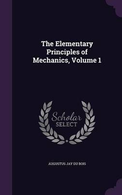 The Elementary Principles of Mechanics, Volume 1 by Augustus Jay Du Bois image