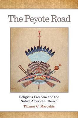 The Peyote Road: Religious Freedom and the Native American Church by T.C. Maroukis image