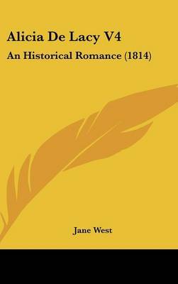 Alicia de Lacy V4: An Historical Romance (1814) on Hardback by Jane West