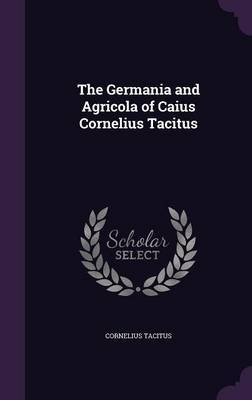 The Germania and Agricola of Caius Cornelius Tacitus by Cornelius Tacitus image