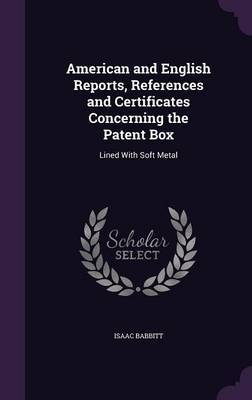 American and English Reports, References and Certificates Concerning the Patent Box by Isaac Babbitt image
