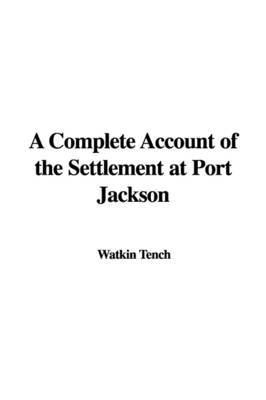 A Complete Account of the Settlement at Port Jackson on Paperback by Watkin Tench