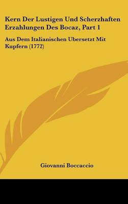 Kern Der Lustigen Und Scherzhaften Erzahlungen Des Bocaz: Aus Dem Italianischen Ubersetzt Mit Kupfern (1772): Pt. 1 by Giovanni Boccaccio image