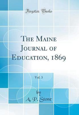 The Maine Journal of Education, 1869, Vol. 3 (Classic Reprint) by A P Stone image