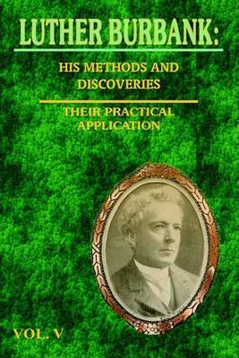 Luther Burbank: His Methods and Discoveries and Their Practical Application Vol. V by Luther Burbank image