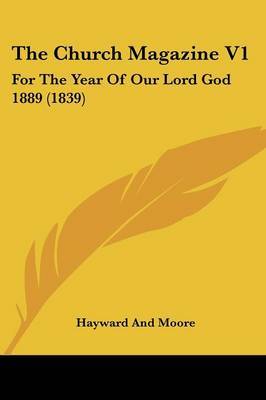The Church Magazine V1: For The Year Of Our Lord God 1889 (1839) by Hayward and Moore image