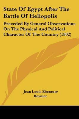 State Of Egypt After The Battle Of Heliopolis: Preceded By General Observations On The Physical And Political Character Of The Country (1802) on Paperback by Jean Louis Ebenezer Reynier