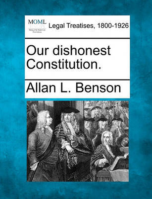 Our Dishonest Constitution. by Allan L. Benson image