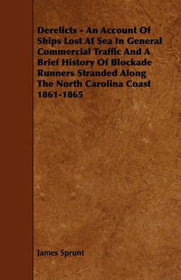 Derelicts - An Account Of Ships Lost At Sea In General Commercial Traffic And A Brief History Of Blockade Runners Stranded Along The North Carolina Coast 1861-1865 by James Sprunt image