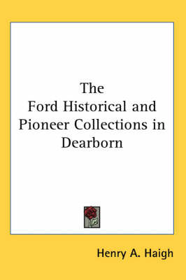The Ford Historical and Pioneer Collections in Dearborn by Henry A. Haigh image