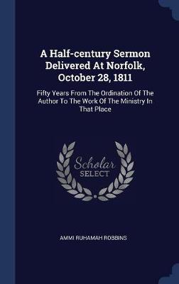 A Half-Century Sermon Delivered at Norfolk, October 28, 1811 by Ammi Ruhamah Robbins image