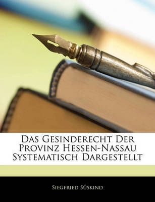 Das Gesinderecht Der Provinz Hessen-Nassau Systematisch Dargestellt on Paperback by Siegfried Sskind