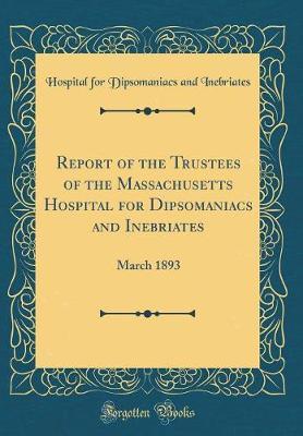 Report of the Trustees of the Massachusetts Hospital for Dipsomaniacs and Inebriates by Hospital for Dipsomaniacs an Inebriates image
