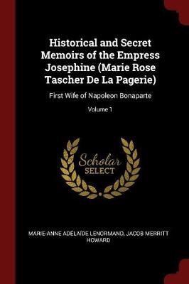 Historical and Secret Memoirs of the Empress Josephine (Marie Rose Tascher de la Pagerie) by Marie Anne Adelaide Le Normand image