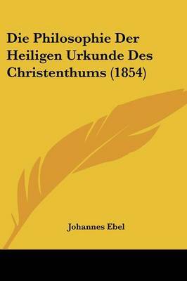 Die Philosophie Der Heiligen Urkunde Des Christenthums (1854) by Johannes Ebel image