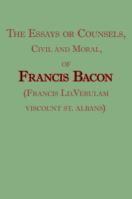 The Essays or Counsels, Civil and Moral, of Francis Bacon (Francis LD.Verulam, Viscount St. Albans) by Francis Bacon image