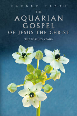 Sacred Texts: The Aquarian Gospel of Jesus Christ by Levi H Dowling image