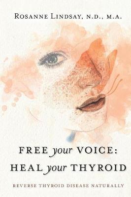 Free Your Voice Heal Your Thyroid by Rosanne M Lindsay image