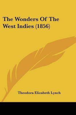 The Wonders Of The West Indies (1856) on Paperback by Theodora Elizabeth Lynch