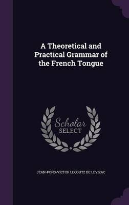 A Theoretical and Practical Grammar of the French Tongue by Jean-Pons-Victor Lecoutz De Levizac image