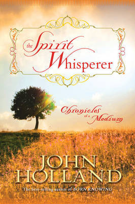 The Spirit Whisperer: Chronicles of a Medium by John Holland image