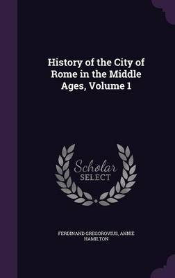 History of the City of Rome in the Middle Ages, Volume 1 by Ferdinand Gregorovius image
