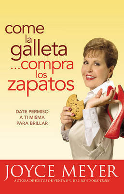 Come la Galleta... Compra los Zapatos: Date Permiso A Ti Misma y Relajate by Joyce Meyer image