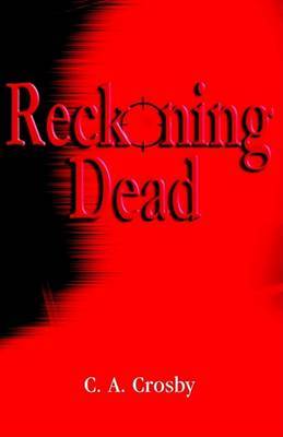 Reckoning...Dead on Hardback by C. A Crosby