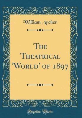 The Theatrical 'world' of 1897 (Classic Reprint) by William Archer image